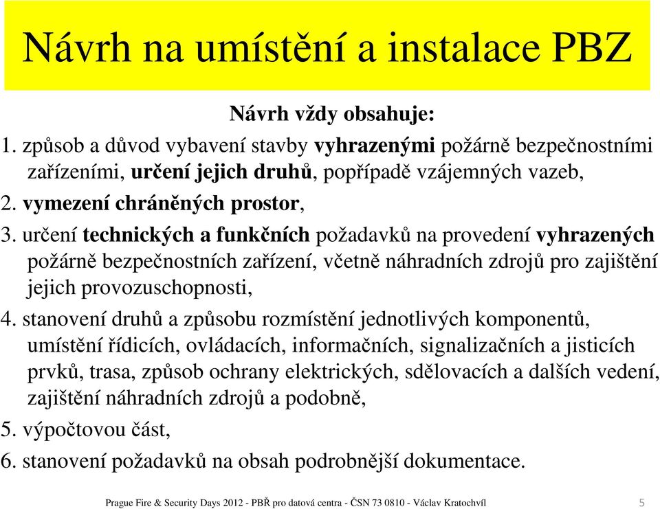 stanovení druhů a způsobu rozmístění jednotlivých komponentů, umístění řídicích, ovládacích, informačních, signalizačních a jisticích prvků, trasa, způsob ochrany elektrických, sdělovacích a dalších