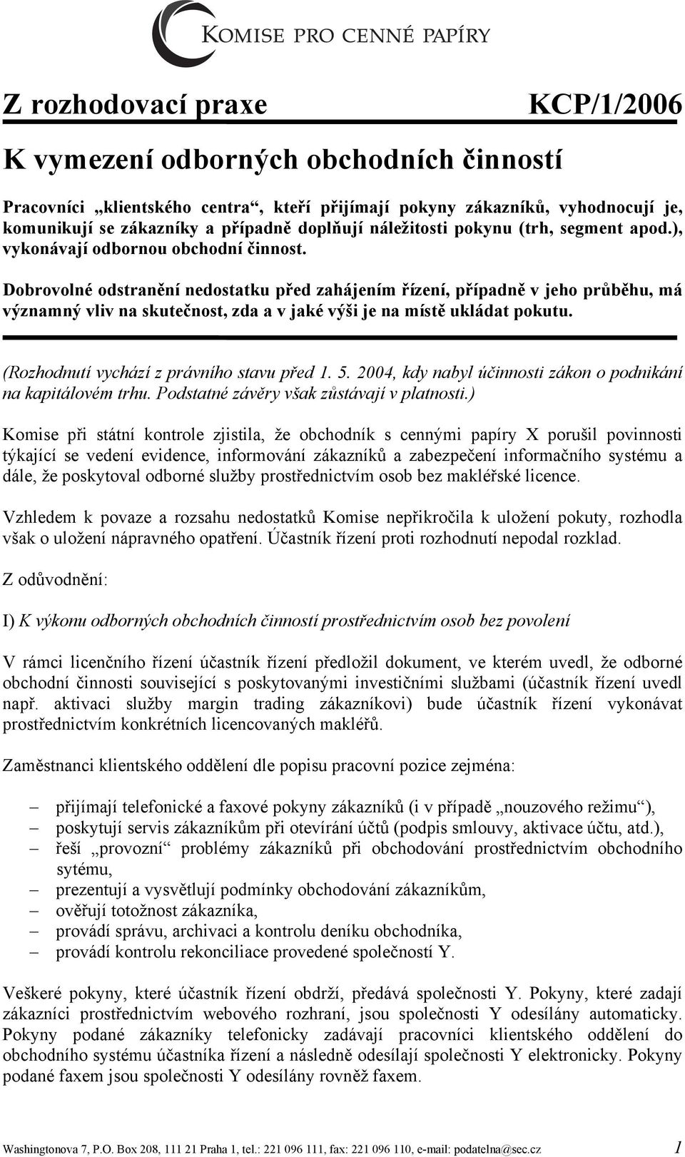 Dobrovolné odstranění nedostatku před zahájením řízení, případně v jeho průběhu, má významný vliv na skutečnost, zda a v jaké výši je na místě ukládat pokutu.