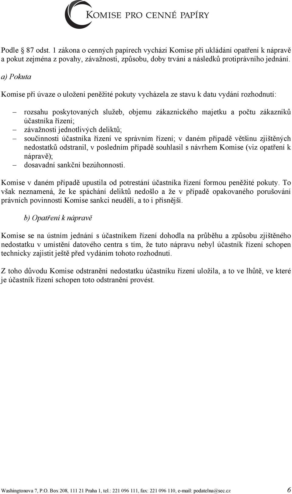 závažnosti jednotlivých deliktů; součinnosti účastníka řízení ve správním řízení; v daném případě většinu zjištěných nedostatků odstranil, v posledním případě souhlasil s návrhem Komise (viz opatření