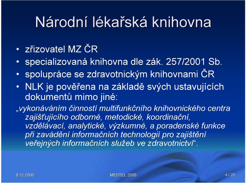 vykonáváním činností multifunkčního knihovnického centra zajišťujícího odborné, metodické, koordinační, vzdělávací,