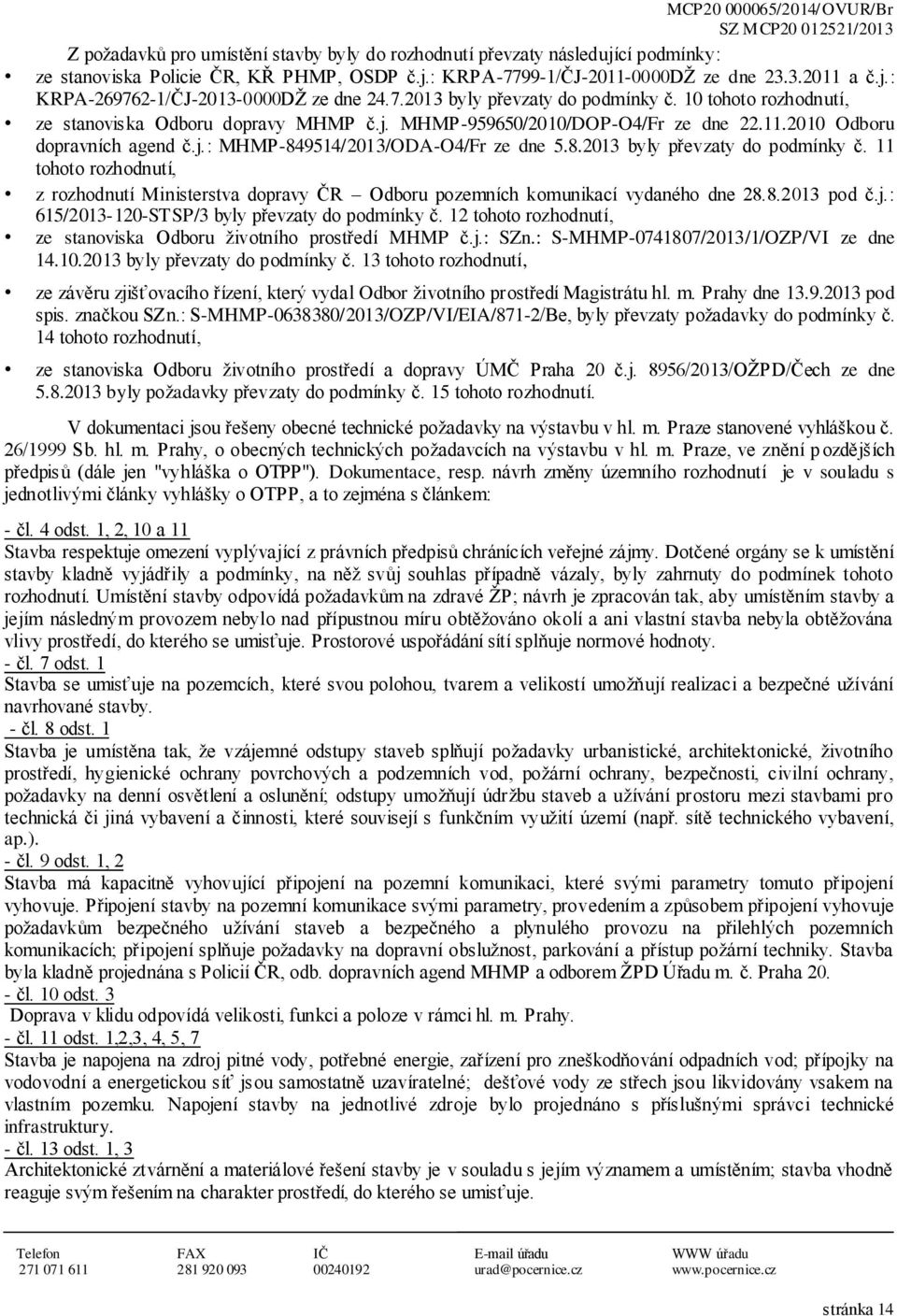 8.2013 pd č.j.: 615/2013-120-STSP/3 byly převzaty d pdmínky č. 12 tht rzhdnutí, ze stanviska Odbru živtníh prstředí MHMP č.j.: SZn.: S-MHMP-0741807/2013/1/OZP/VI ze dne 14.10.