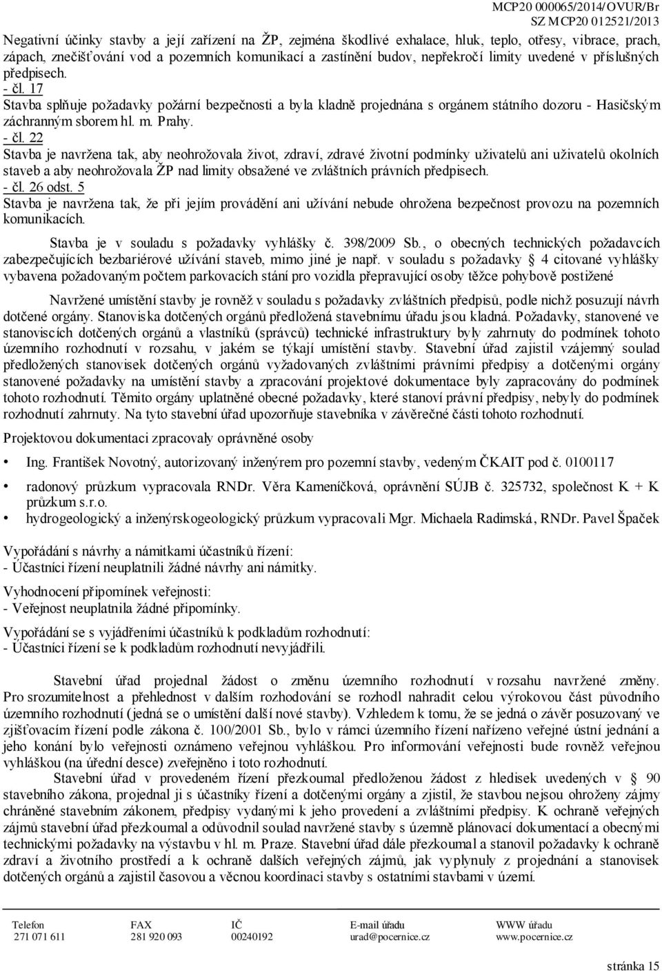 17 Stavba splňuje pžadavky pžární bezpečnsti a byla kladně prjednána s rgánem státníh dzru - Hasičským záchranným sbrem hl. m. Prahy. - čl.