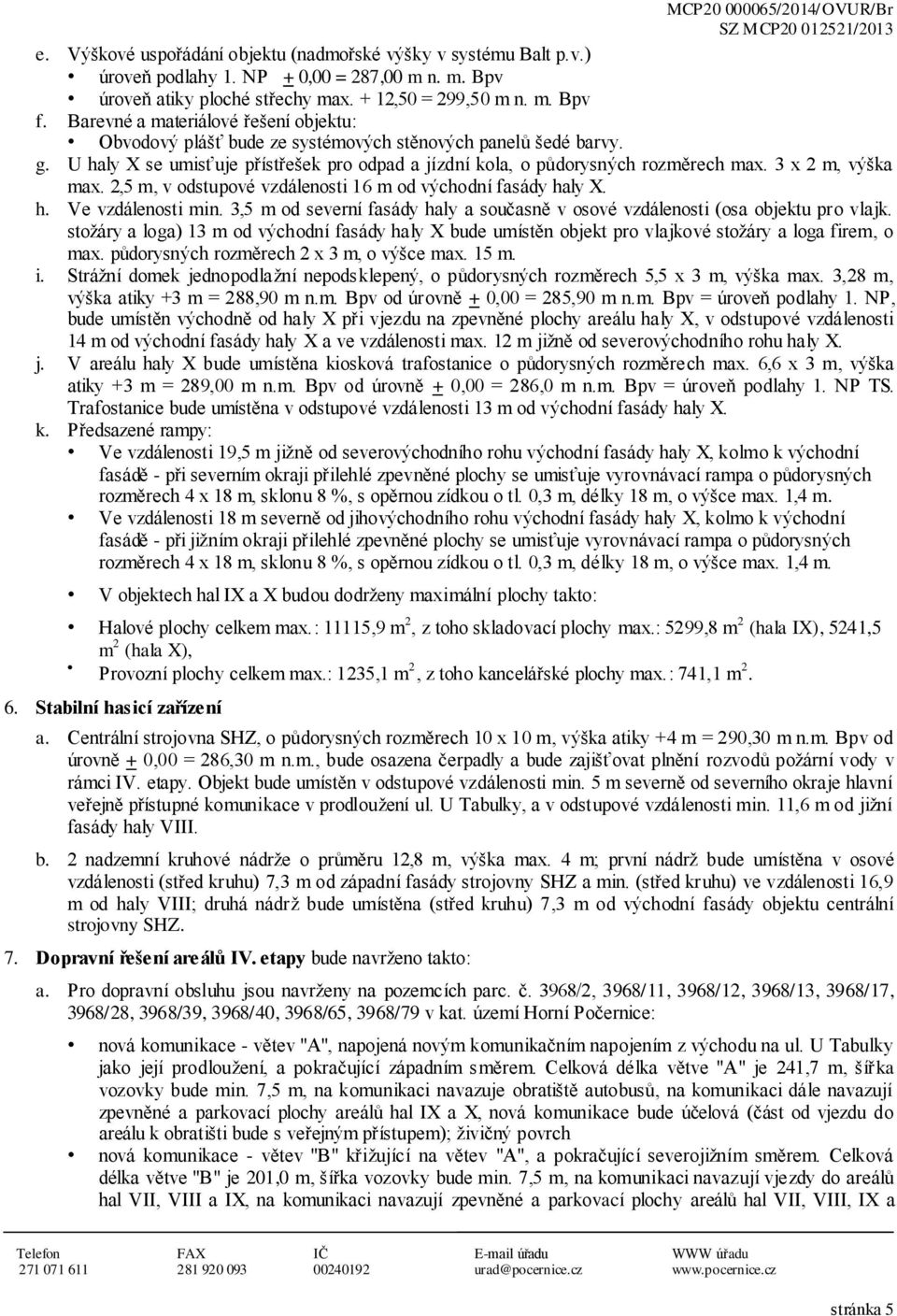 2,5 m, v dstupvé vzdálensti 16 m d výchdní fasády haly X. h. Ve vzdálensti min. 3,5 m d severní fasády haly a sučasně v své vzdálensti (sa bjektu pr vlajk.