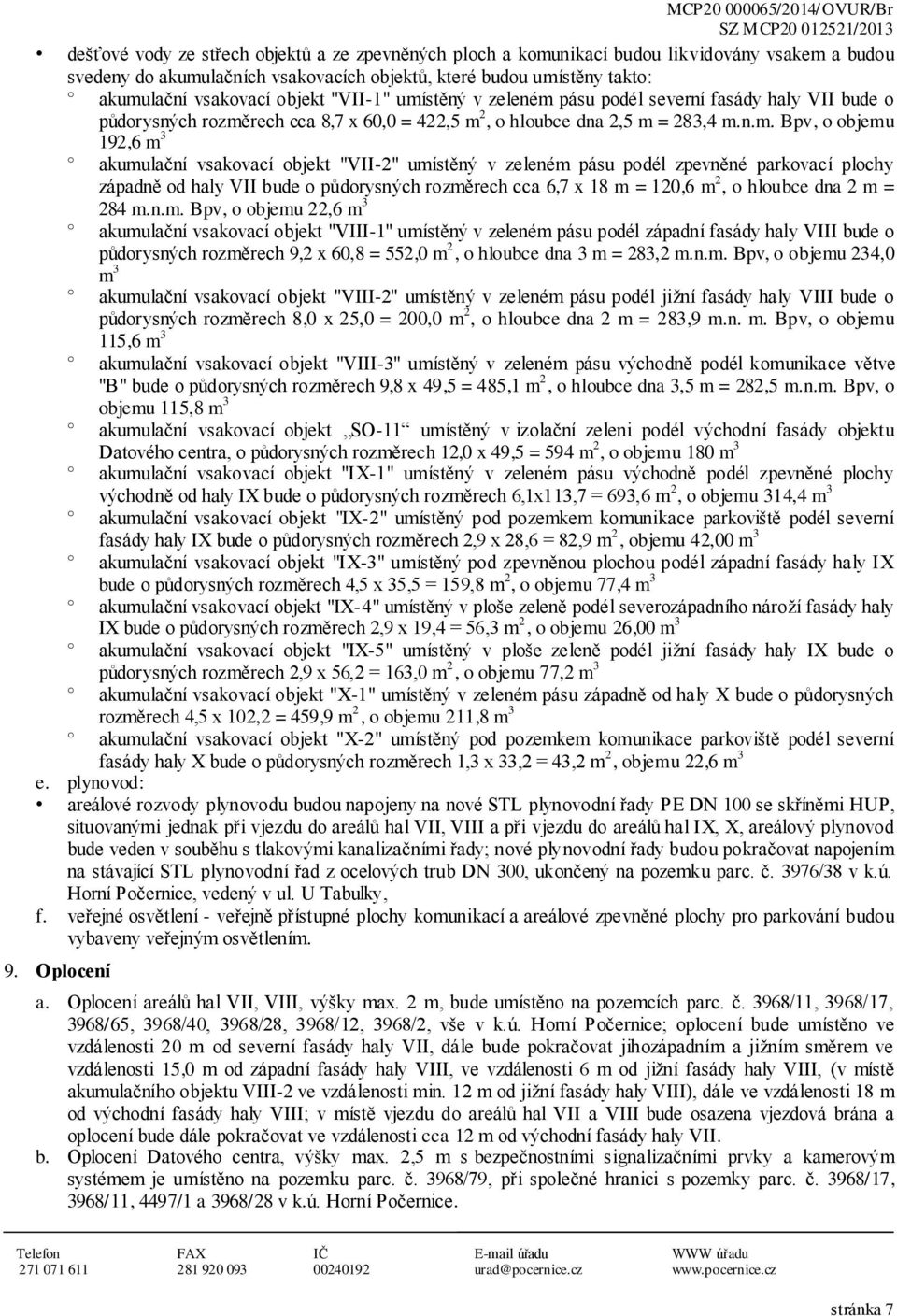 umístěný v zeleném pásu pdél zpevněné parkvací plchy západně d haly VII bude půdrysných rzměrech cca 6,7 x 18 m = 120,6 m 2, hlubce dna 2 m = 284 m.n.m. Bpv, bjemu 22,6 m 3 akumulační vsakvací bjekt "VIII-1" umístěný v zeleném pásu pdél západní fasády haly VIII bude půdrysných rzměrech 9,2 x 60,8 = 552,0 m 2, hlubce dna 3 m = 283,2 m.