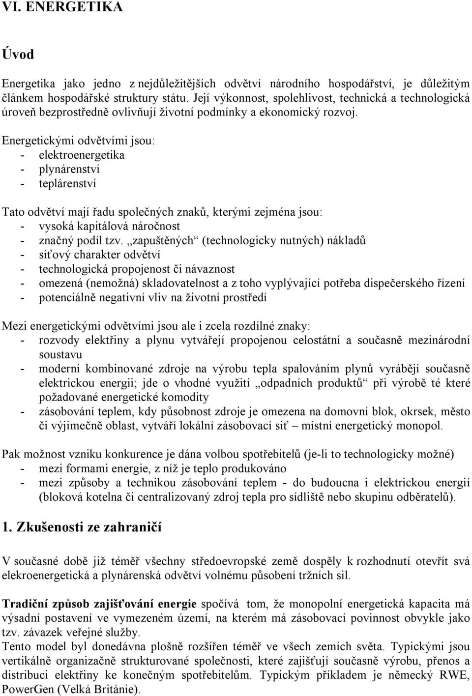 Energetickými odvětvími jsou: - elektroenergetika - plynárenství - teplárenství Tato odvětví mají řadu společných znaků, kterými zejména jsou: - vysoká kapitálová náročnost - značný podíl tzv.