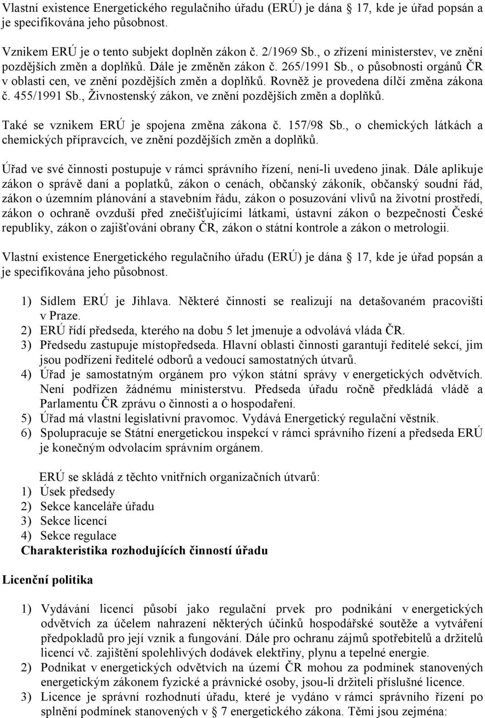 Rovněž je provedena dílčí změna zákona č. 455/1991 Sb., Živnostenský zákon, ve znění pozdějších změn a doplňků. Také se vznikem ERÚ je spojena změna zákona č. 157/98 Sb.