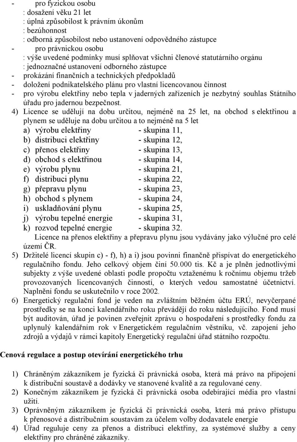 licencovanou činnost - pro výrobu elektřiny nebo tepla v jaderných zařízeních je nezbytný souhlas Státního úřadu pro jadernou bezpečnost.