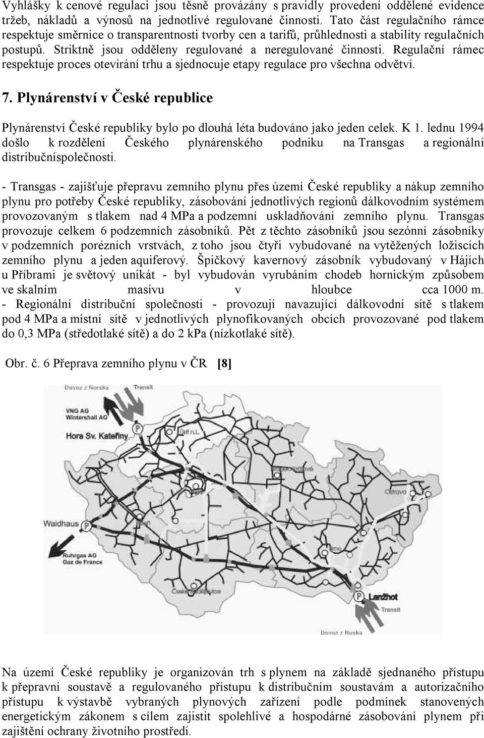 Regulační rámec respektuje proces otevírání trhu a sjednocuje etapy regulace pro všechna odvětví. 7.