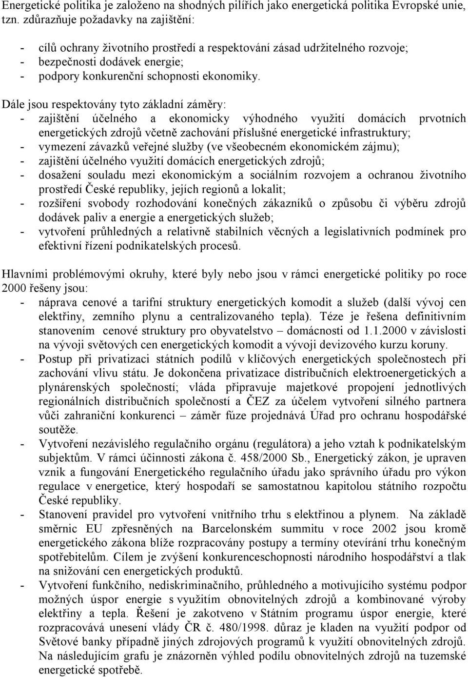 Dále jsou respektovány tyto základní záměry: - zajištění účelného a ekonomicky výhodného využití domácích prvotních energetických zdrojů včetně zachování příslušné energetické infrastruktury; -