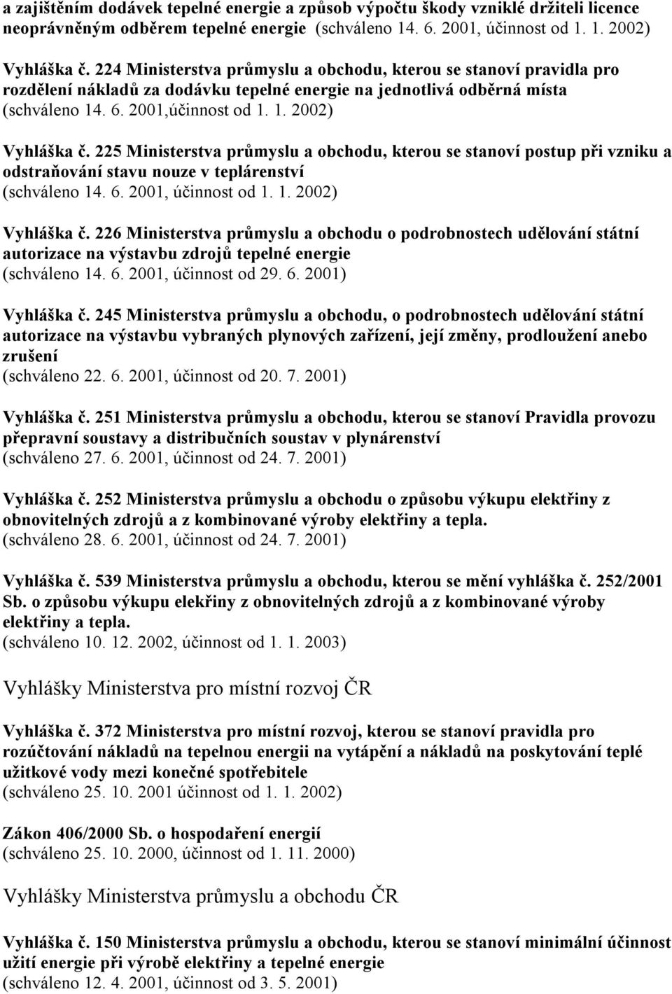 225 Ministerstva průmyslu a obchodu, kterou se stanoví postup při vzniku a odstraňování stavu nouze v teplárenství (schváleno 14. 6. 2001, účinnost od 1. 1. 2002) Vyhláška č.