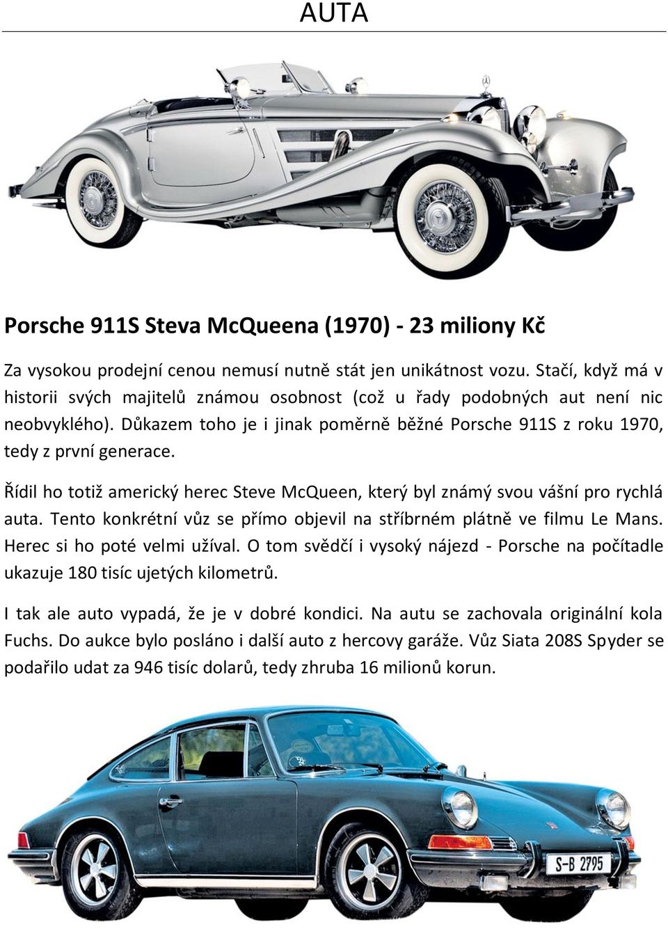 Řídil ho totiž americký herec Steve McQueen, který byl známý svou vášní pro rychlá auta. Tento konkrétní vůz se přímo objevil na stříbrném plátně ve filmu Le Mans. Herec si ho poté velmi užíval.