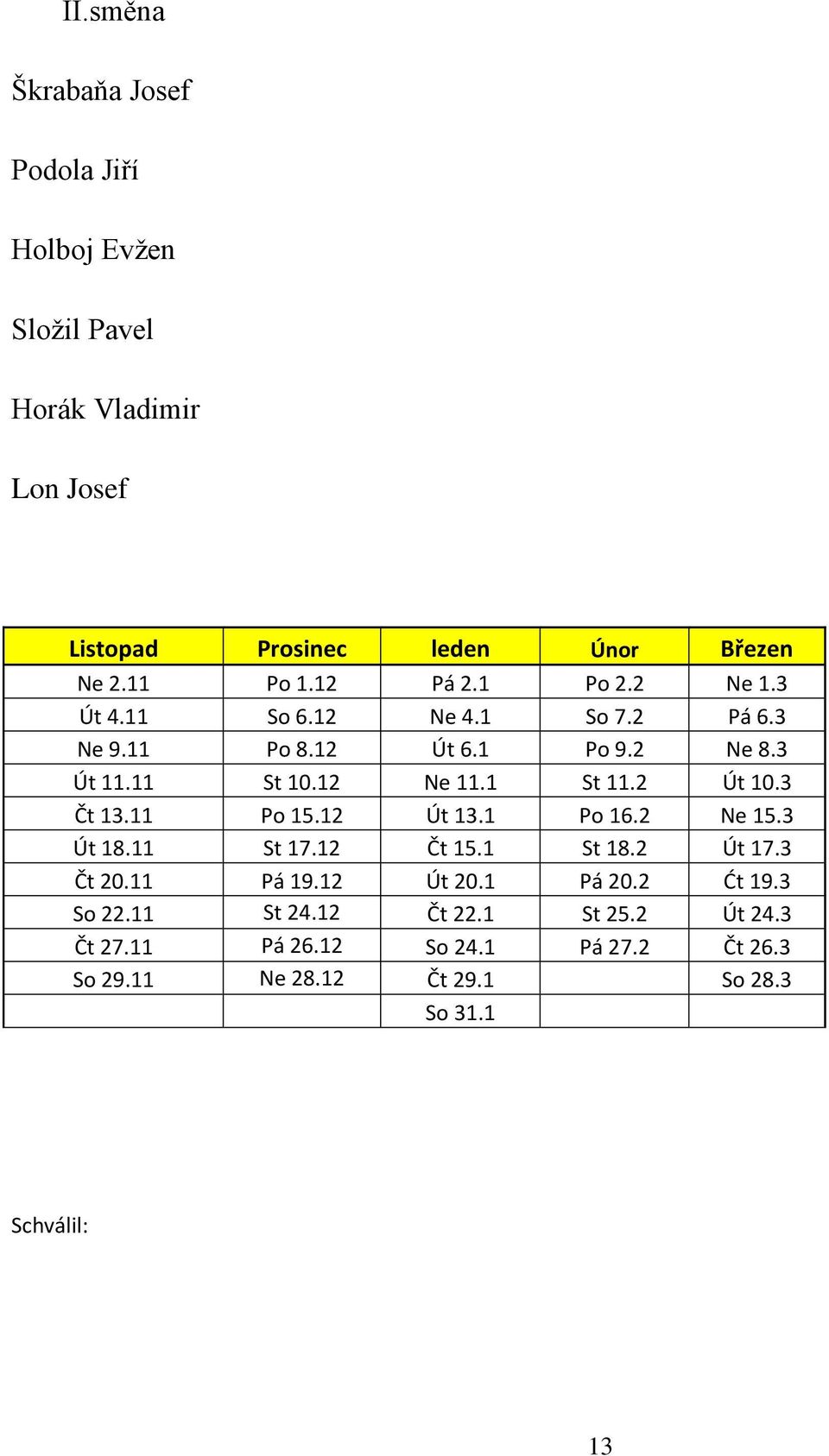 1 St 11.2 Út 10.3 Čt 13.11 Po 15.12 Út 13.1 Po 16.2 Ne 15.3 Út 18.11 St 17.12 Čt 15.1 St 18.2 Út 17.3 Čt 20.11 Pá 19.12 Út 20.1 Pá 20.