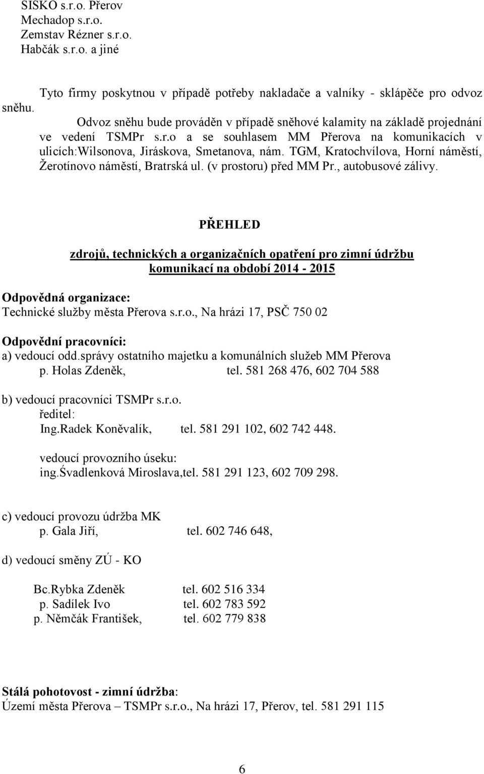 TGM, Kratochvílova, Horní náměstí, Žerotínovo náměstí, Bratrská ul. (v prostoru) před MM Pr., autobusové zálivy.