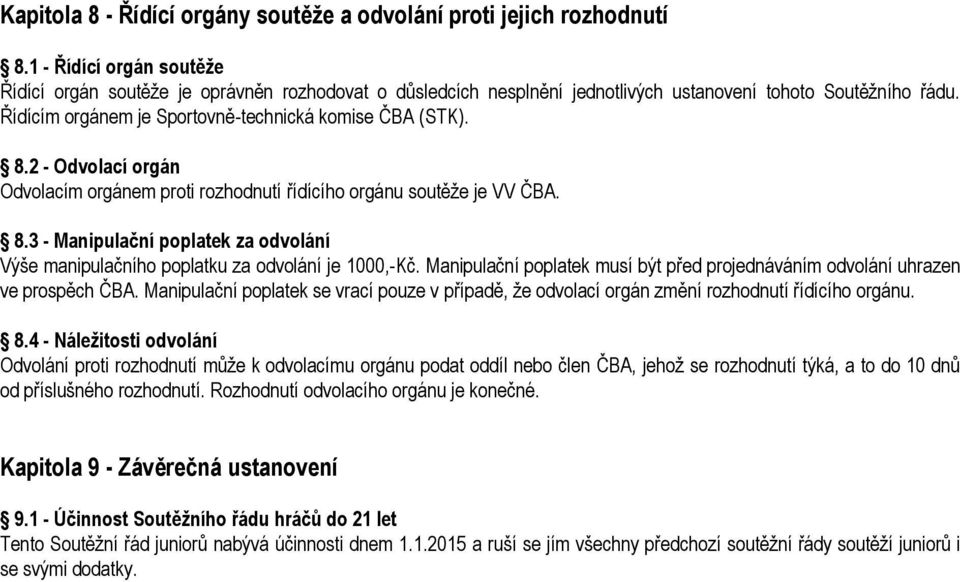 2 - Odvolací orgán Odvolacím orgánem proti rozhodnutí řídícího orgánu soutěže je VV ČBA. 8.3 - Manipulační poplatek za odvolání Výše manipulačního poplatku za odvolání je 1000,-Kč.