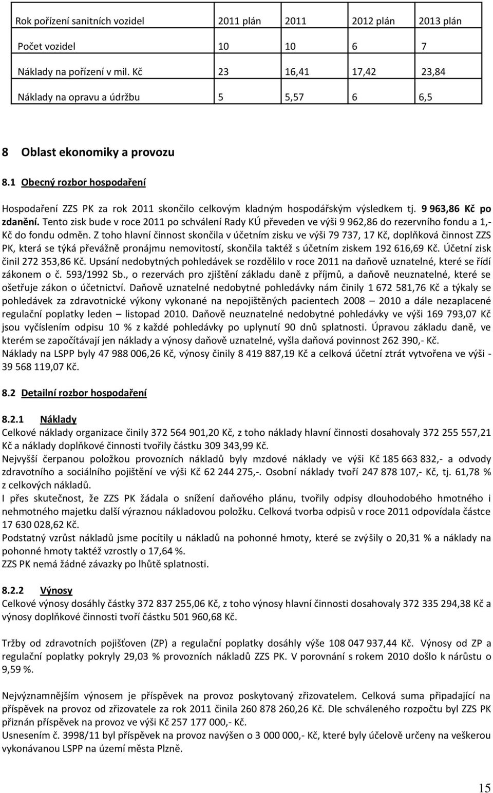 1 Obecný rozbor hospodaření Hospodaření ZZS PK za rok 2011 skončilo celkovým kladným hospodářským výsledkem tj. 9 963,86 Kč po zdanění.