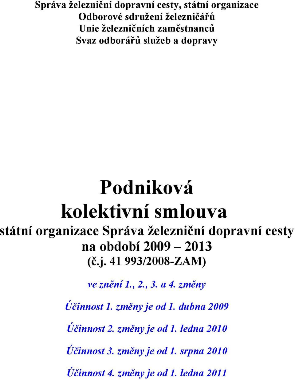 na období 2009 2013 (č.j. 41 993/2008-ZAM) ve znění 1., 2., 3. a 4. změny Účinnost 1. změny je od 1.