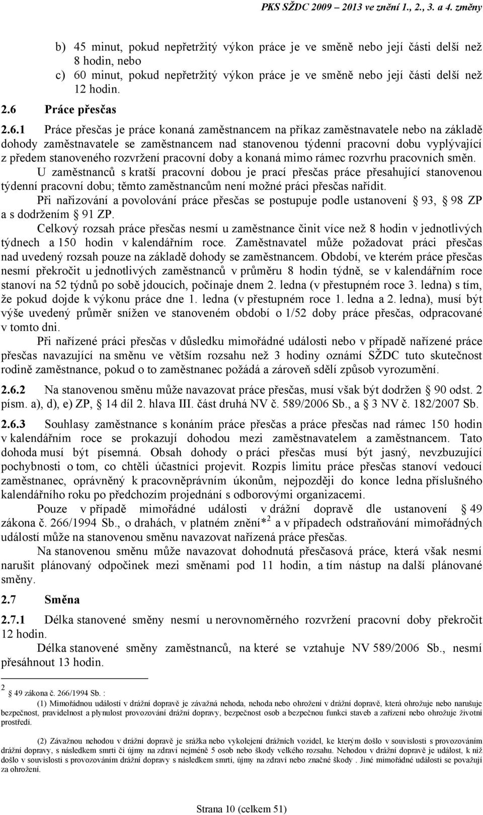 6 Práce přesčas 2.6.1 Práce přesčas je práce konaná zaměstnancem na příkaz zaměstnavatele nebo na základě dohody zaměstnavatele se zaměstnancem nad stanovenou týdenní pracovní dobu vyplývající z