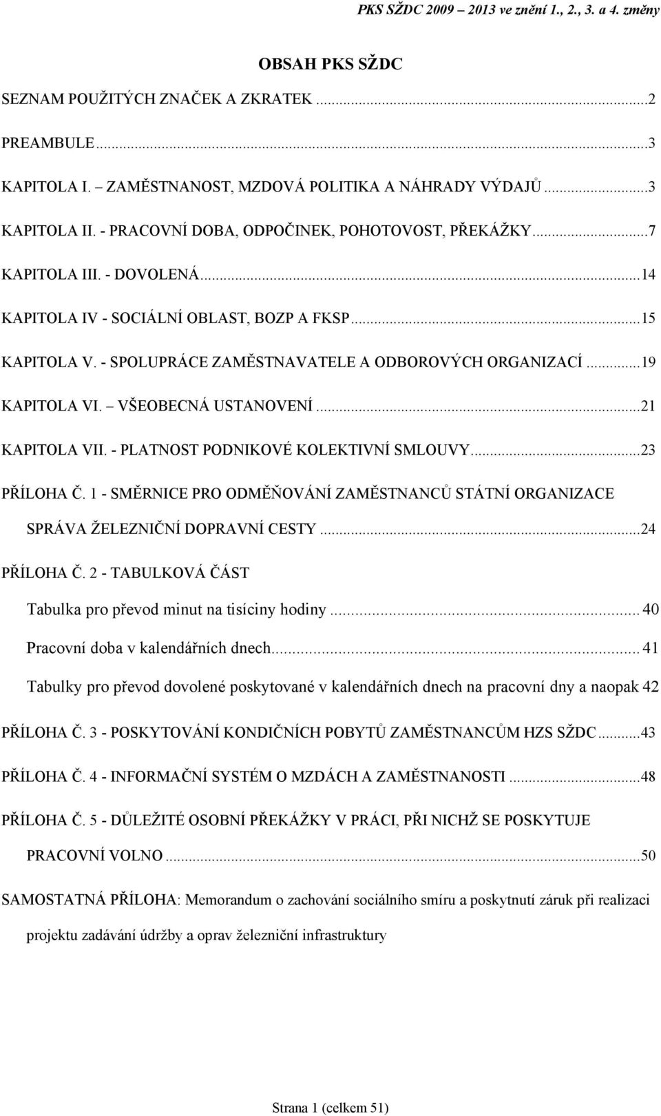 .. 19 KAPITOLA VI. VŠEOBECNÁ USTANOVENÍ... 21 KAPITOLA VII. - PLATNOST PODNIKOVÉ KOLEKTIVNÍ SMLOUVY... 23 PŘÍLOHA Č.