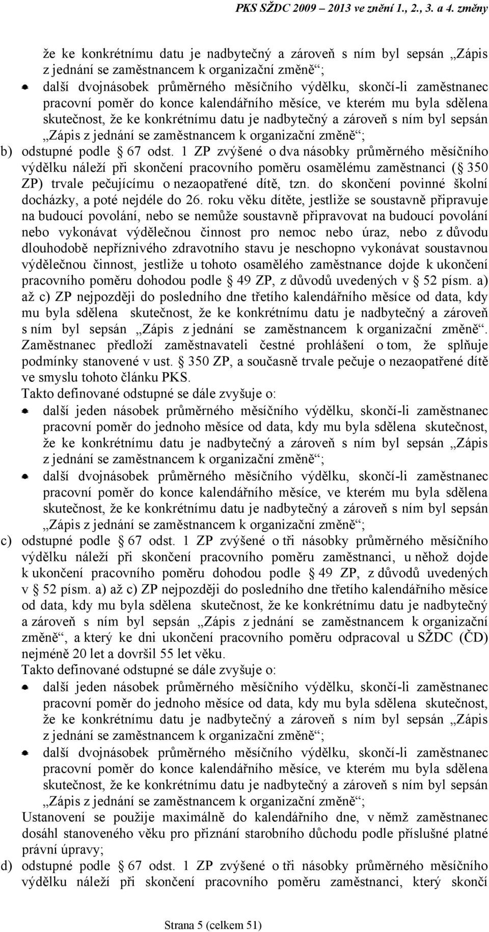 pracovní poměr do konce kalendářního měsíce, ve kterém mu byla sdělena skutečnost, ţe ke konkrétnímu datu je nadbytečný a zároveň s ním byl sepsán Zápis z jednání se zaměstnancem k organizační změně