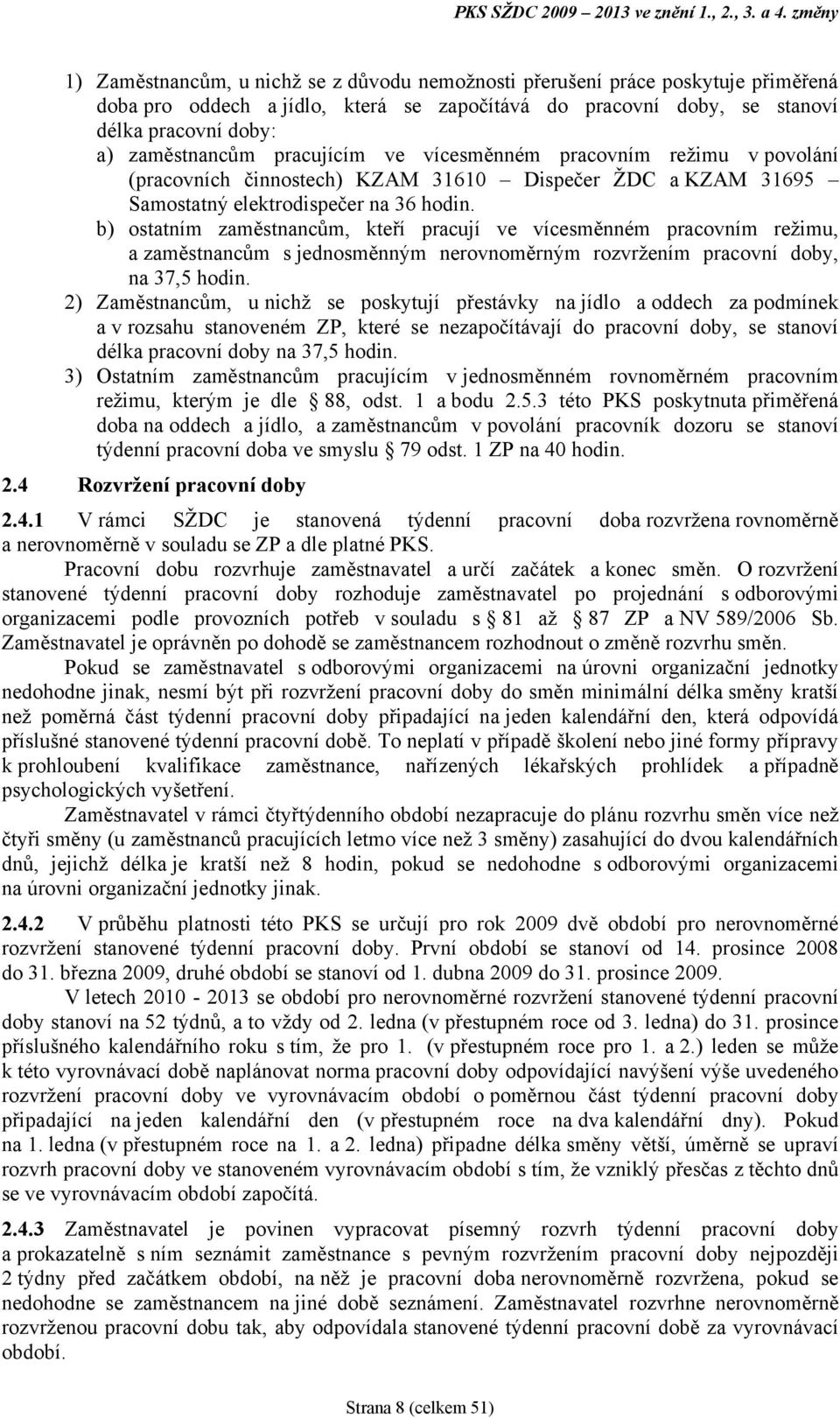 zaměstnancům pracujícím ve vícesměnném pracovním reţimu v povolání (pracovních činnostech) KZAM 31610 Dispečer ŢDC a KZAM 31695 Samostatný elektrodispečer na 36 hodin.