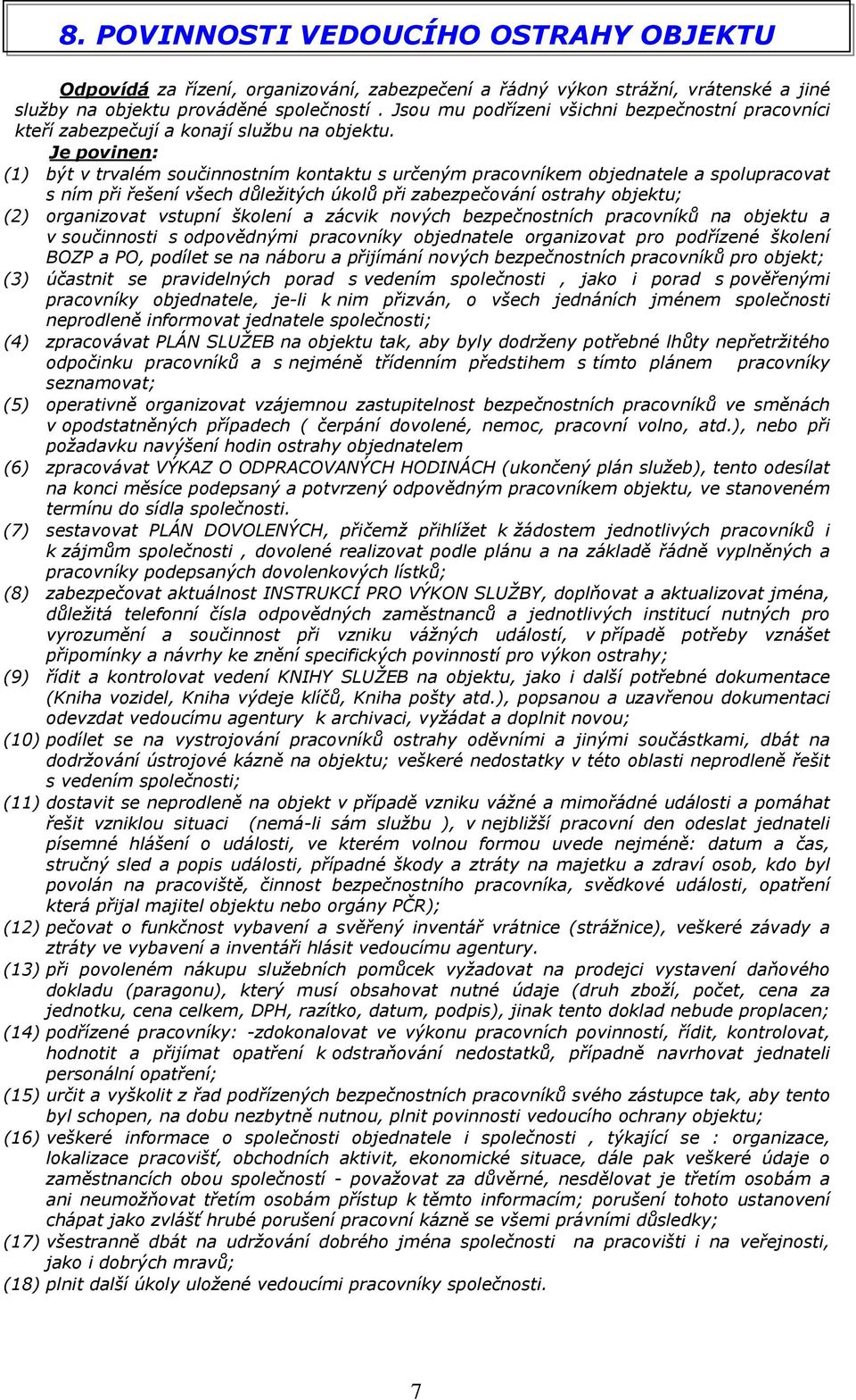 Je povinen: (1) být v trvalém součinnostním kontaktu s určeným pracovníkem objednatele a spolupracovat s ním při řešení všech důležitých úkolů při zabezpečování ostrahy objektu; (2) organizovat