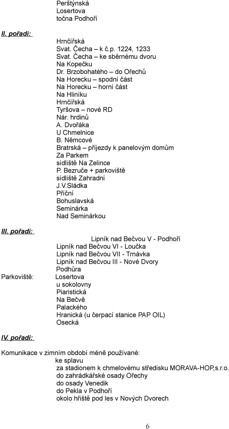 Němcové Bratrská příjezdy k panelovým domům Za Parkem sídliště Na Zelince P. Bezruče + parkoviště sídliště Zahradní J.V.Sládka Příční Bohuslavská Seminárka Nad Seminárkou III.