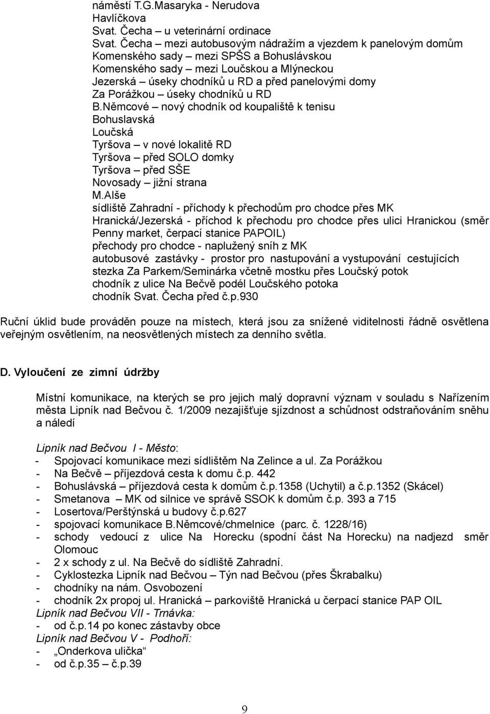 Porážkou úseky chodníků u RD B.Němcové nový chodník od koupaliště k tenisu Bohuslavská Loučská Tyršova v nové lokalitě RD Tyršova před SOLO domky Tyršova před SŠE Novosady jižní strana M.