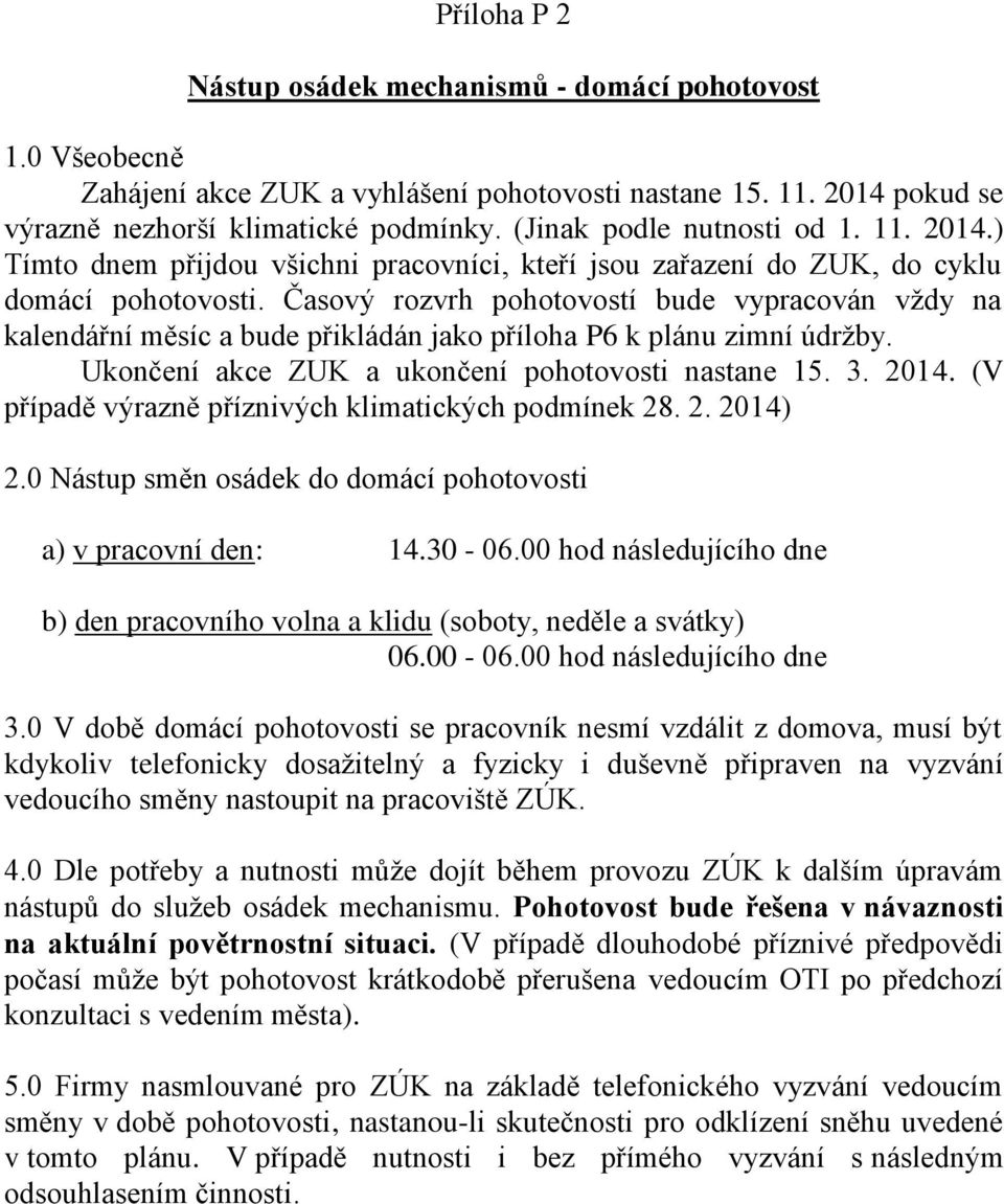 Časový rozvrh pohotovostí bude vypracován vždy na kalendářní měsíc a bude přikládán jako příloha P6 k plánu zimní údržby. Ukončení akce ZUK a ukončení pohotovosti nastane 15. 3. 2014.