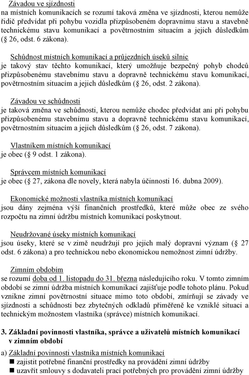 Schůdnost místních komunikací a průjezdních úseků silnic je takový stav těchto komunikací, který umožňuje bezpečný pohyb chodců přizpůsobenému stavebnímu stavu a dopravně technickému stavu