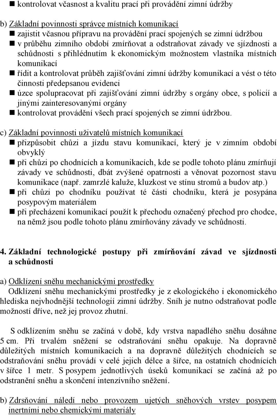 komunikací a vést o této činnosti předepsanou evidenci úzce spolupracovat při zajišťování zimní údržby s orgány obce, s policií a jinými zainteresovanými orgány kontrolovat provádění všech prací