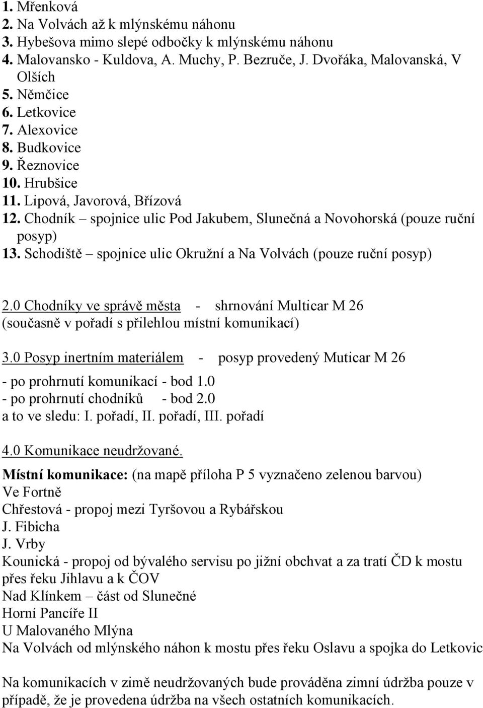 Schodiště spojnice ulic Okružní a Na Volvách (pouze ruční posyp) 2.0 Chodníky ve správě města - shrnování Multicar M 26 (současně v pořadí s přilehlou místní komunikací) 3.