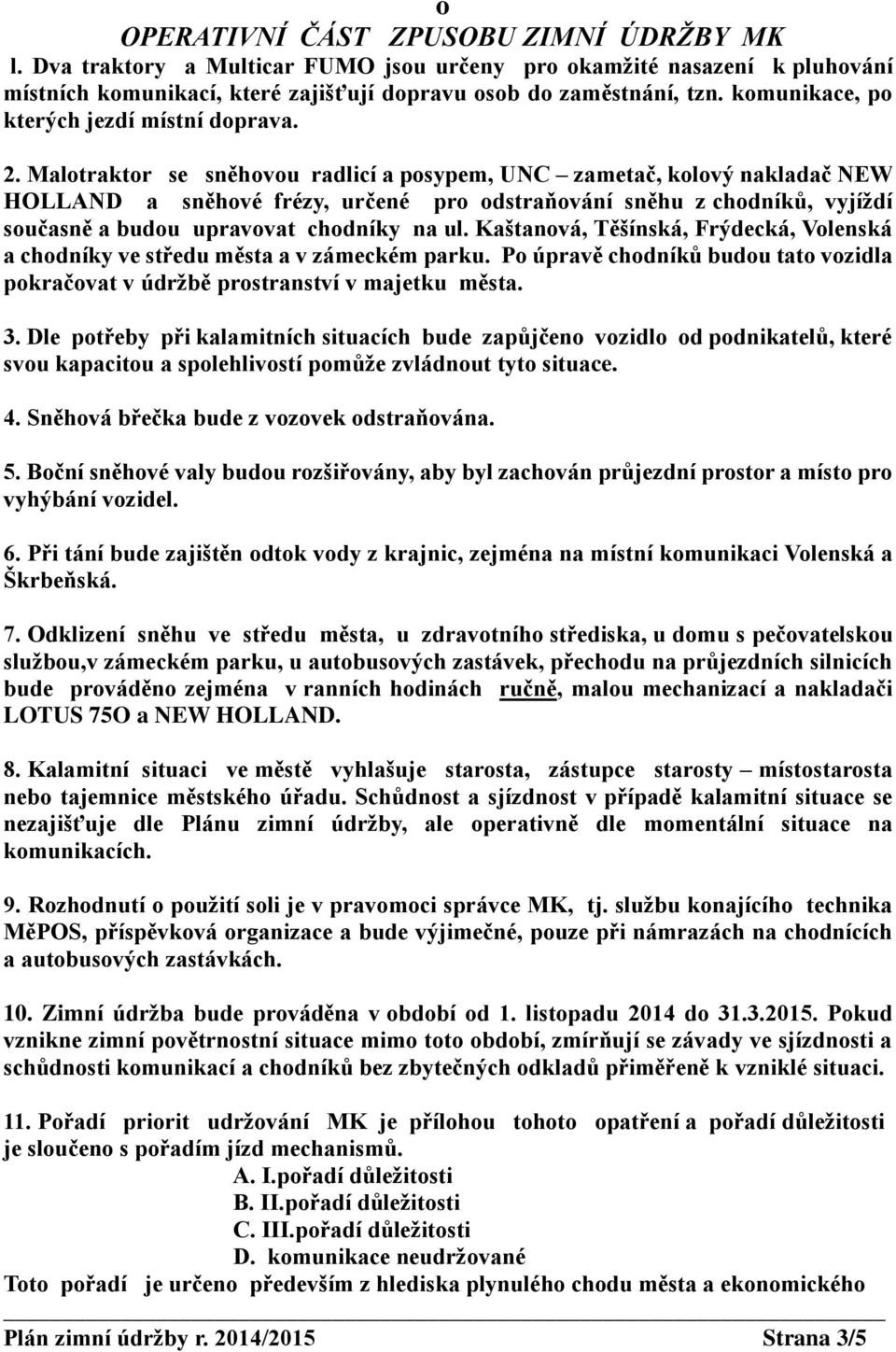 Malotraktor se sněhovou radlicí a posypem, UNC zametač, kolový nakladač NEW HOLLAND a sněhové frézy, určené pro odstraňování sněhu z chodníků, vyjíždí současně a budou upravovat chodníky na ul.