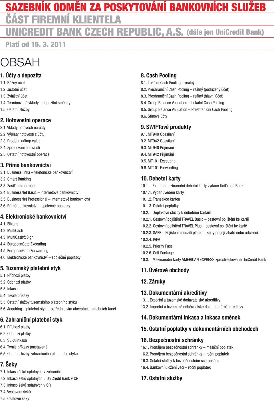 5. Ostatní hotovostní operace 3. Přímé bankovnictví 3.1. Business linka telefonické bankovnictví 3.2. Smart Banking 3.3. Zasílání informací 3.4. BusinessNet Basic internetové bankovnictví 3.5. BusinessNet Professional internetové bankovnictví 3.