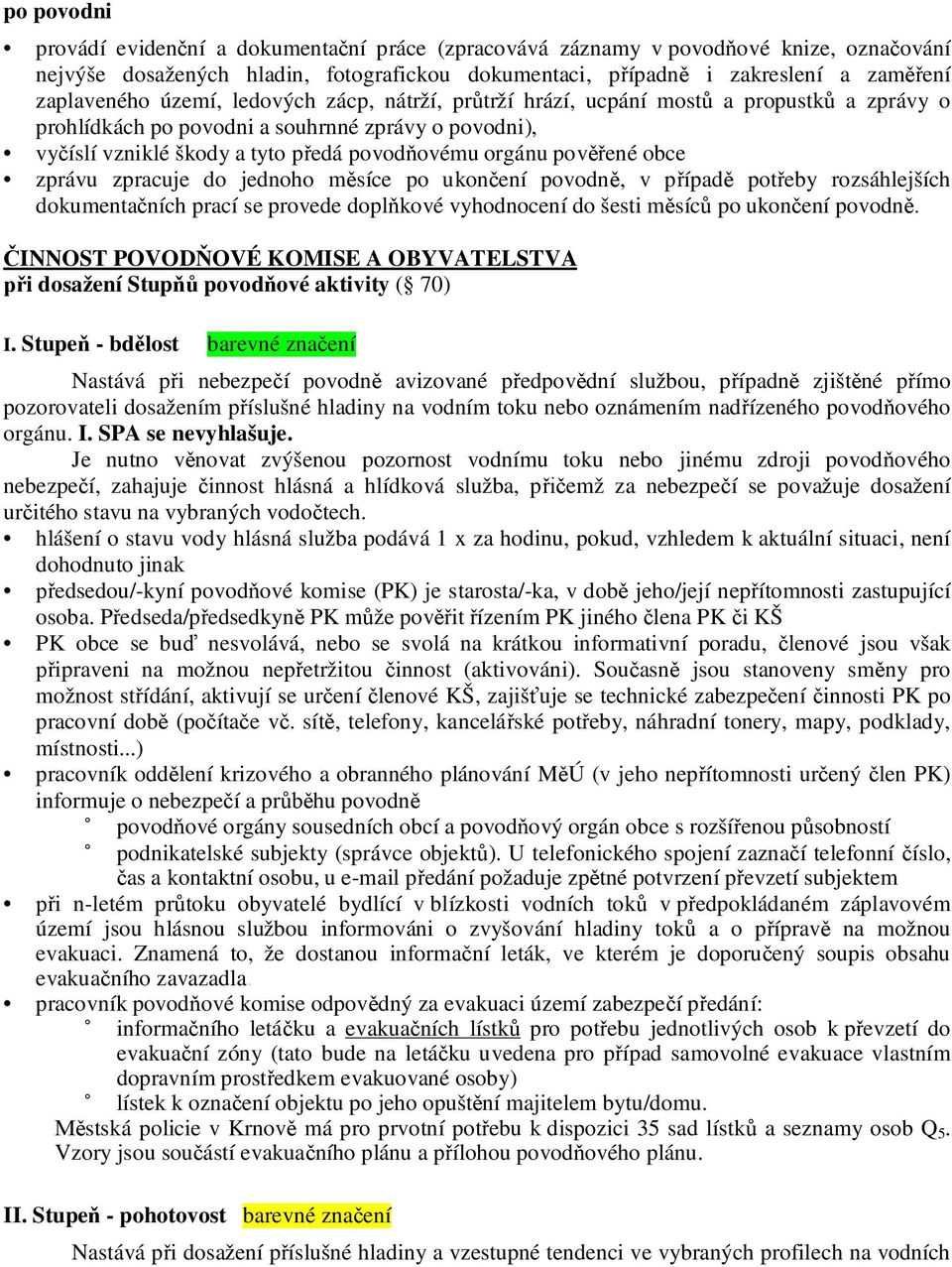 zprávu zpracuje do jednoho m síce po ukon ení povodn, v p ípad pot eby rozsáhlejších dokumenta ních prací se provede dopl kové vyhodnocení do šesti m síc po ukon ení povodn.