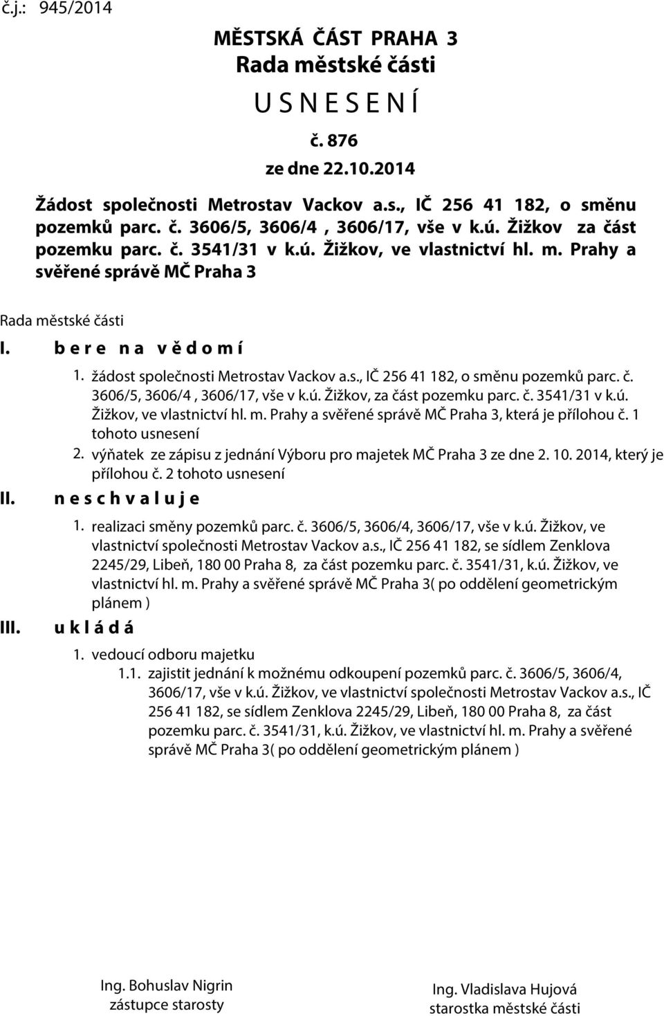 žádost společnosti Metrostav Vackov a.s., IČ 256 41 182, o směnu pozemků parc. č. 3606/5, 3606/4, 3606/17, vše v k.ú. Žižkov, za část pozemku parc. č. 3541/31 v k.ú. Žižkov, ve vlastnictví hl. m.