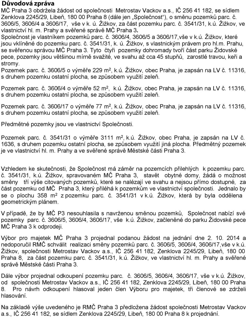 ú. Žižkov, které jsou vklíněné do pozemku parc. č. 3541/31, k. ú. Žižkov, s vlastnickým právem pro hl.m. Prahu, se svěřenou správou MČ Praha 3.