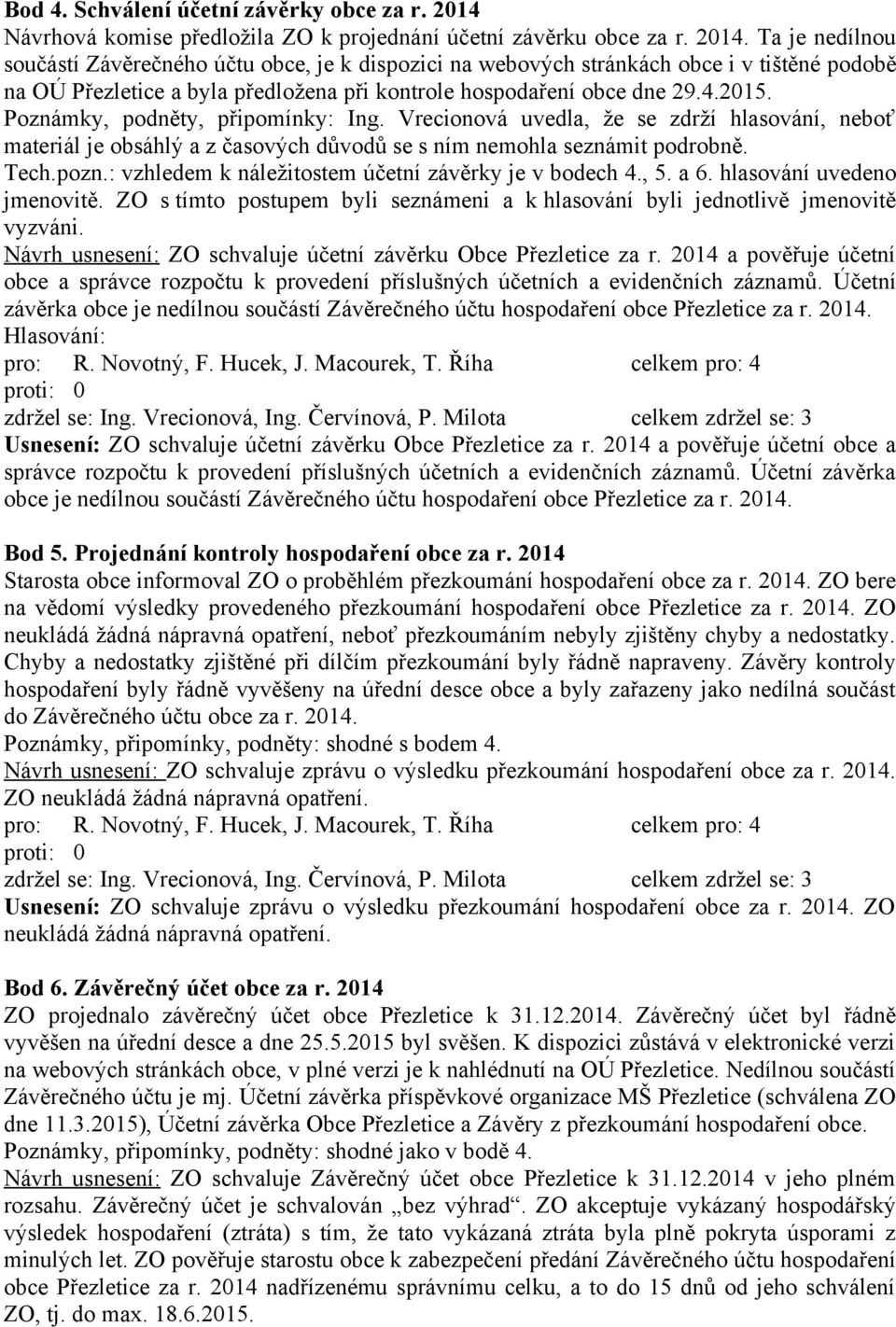 Ta je nedílnou součástí Závěrečného účtu obce, je k dispozici na webových stránkách obce i v tištěné podobě na OÚ Přezletice a byla předložena při kontrole hospodaření obce dne 29.4.2015.