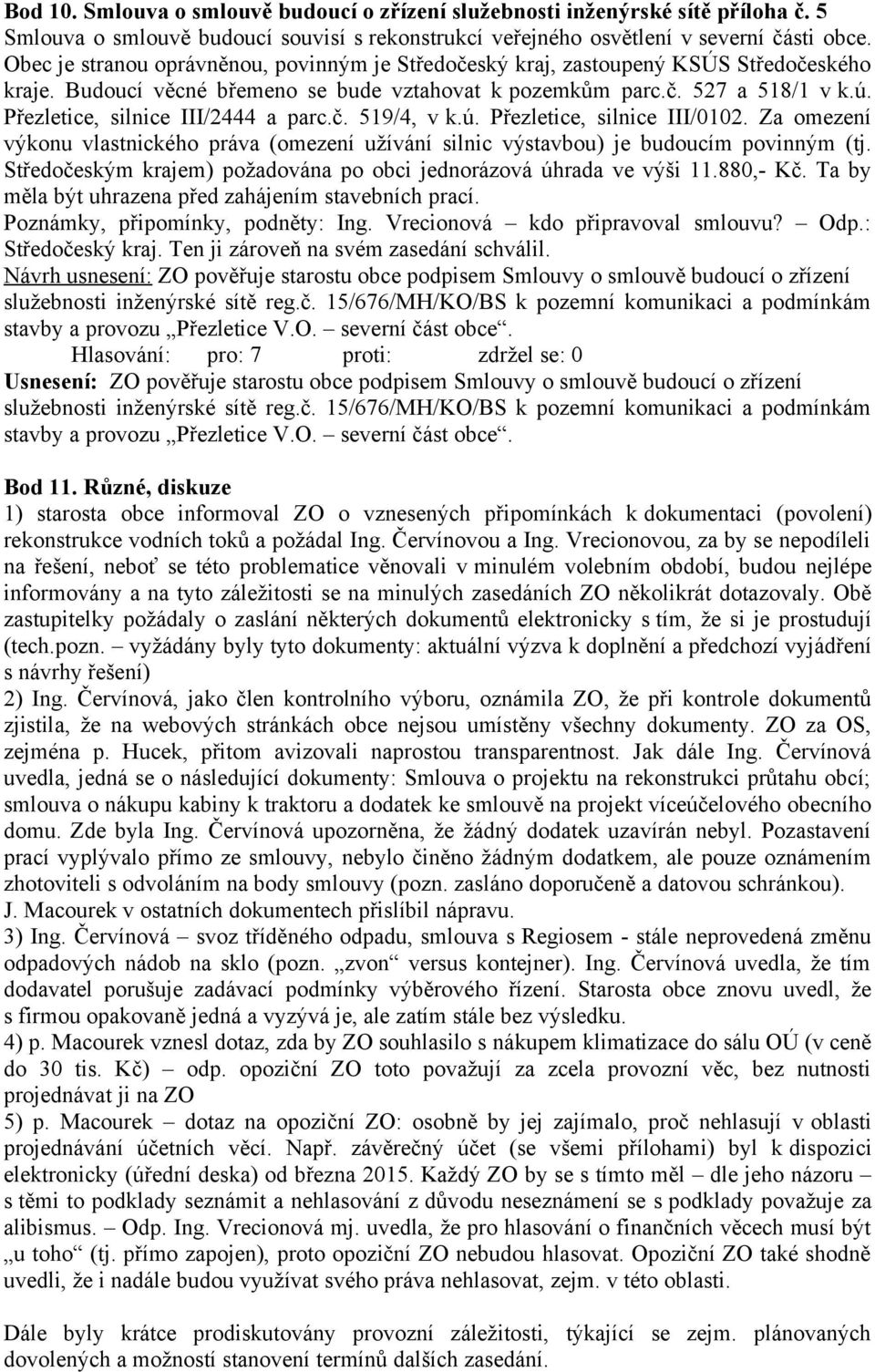 Přezletice, silnice III/2444 a parc.č. 519/4, v k.ú. Přezletice, silnice III/0102. Za omezení výkonu vlastnického práva (omezení užívání silnic výstavbou) je budoucím povinným (tj.