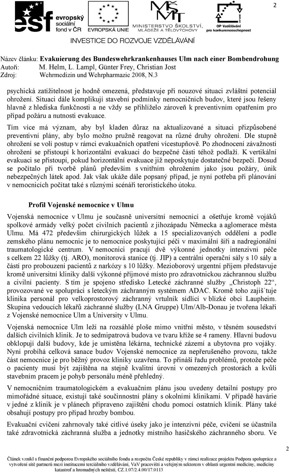 evakuace. Tím více má význam, aby byl kladen důraz na aktualizované a situaci přizpůsobené preventivní plány, aby bylo možno pružně reagovat na různé druhy ohrožení.