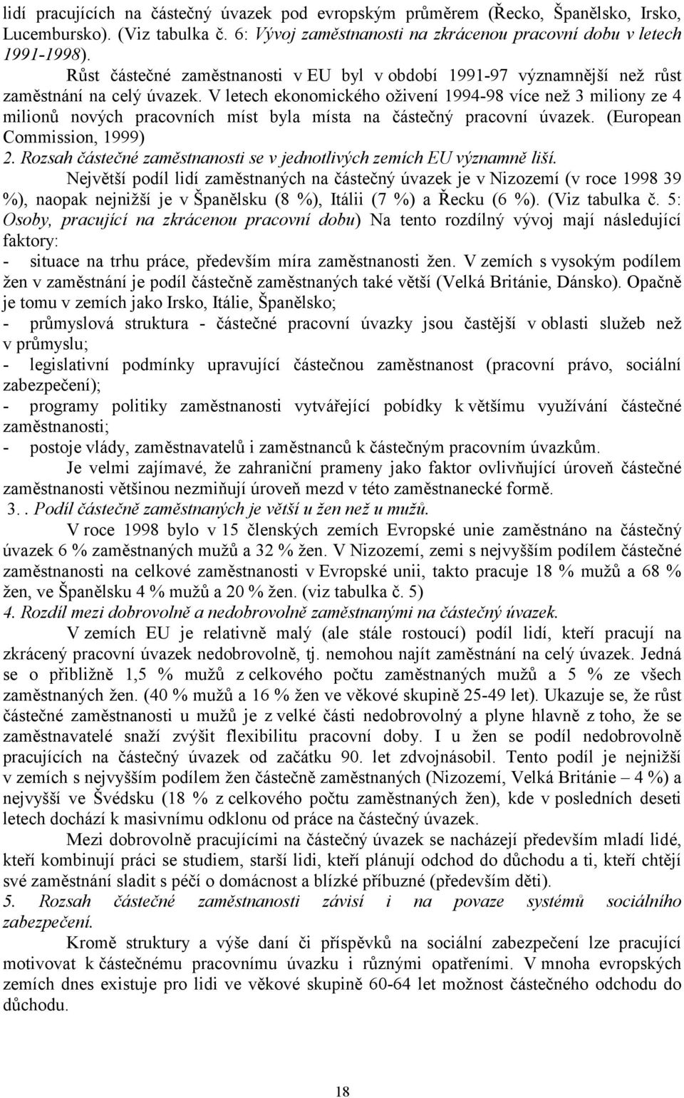 V letech eknmickéh živení 1994-98 více než 3 miliny ze 4 milinů nvých pracvních míst byla místa na částečný pracvní úvazek. (Eurpean Cmmissin, 1999) 2.