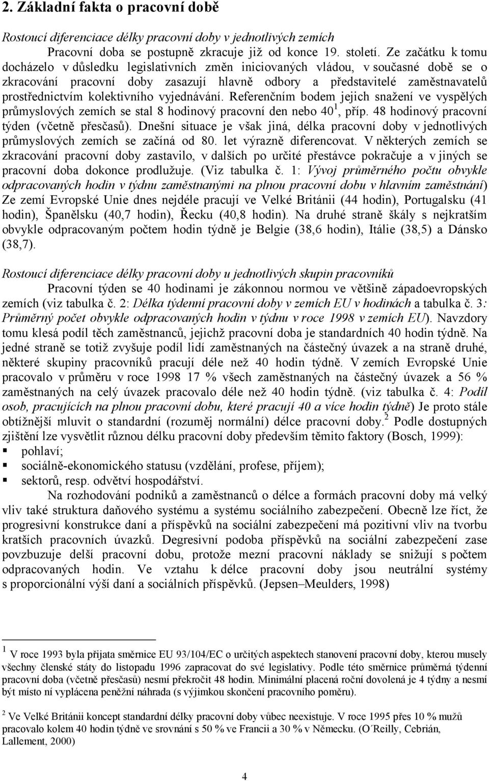 vyjednávání. Referenčním bdem jejich snažení ve vyspělých průmyslvých zemích se stal 8 hdinvý pracvní den neb 4 1, příp. 48 hdinvý pracvní týden (včetně přesčasů).