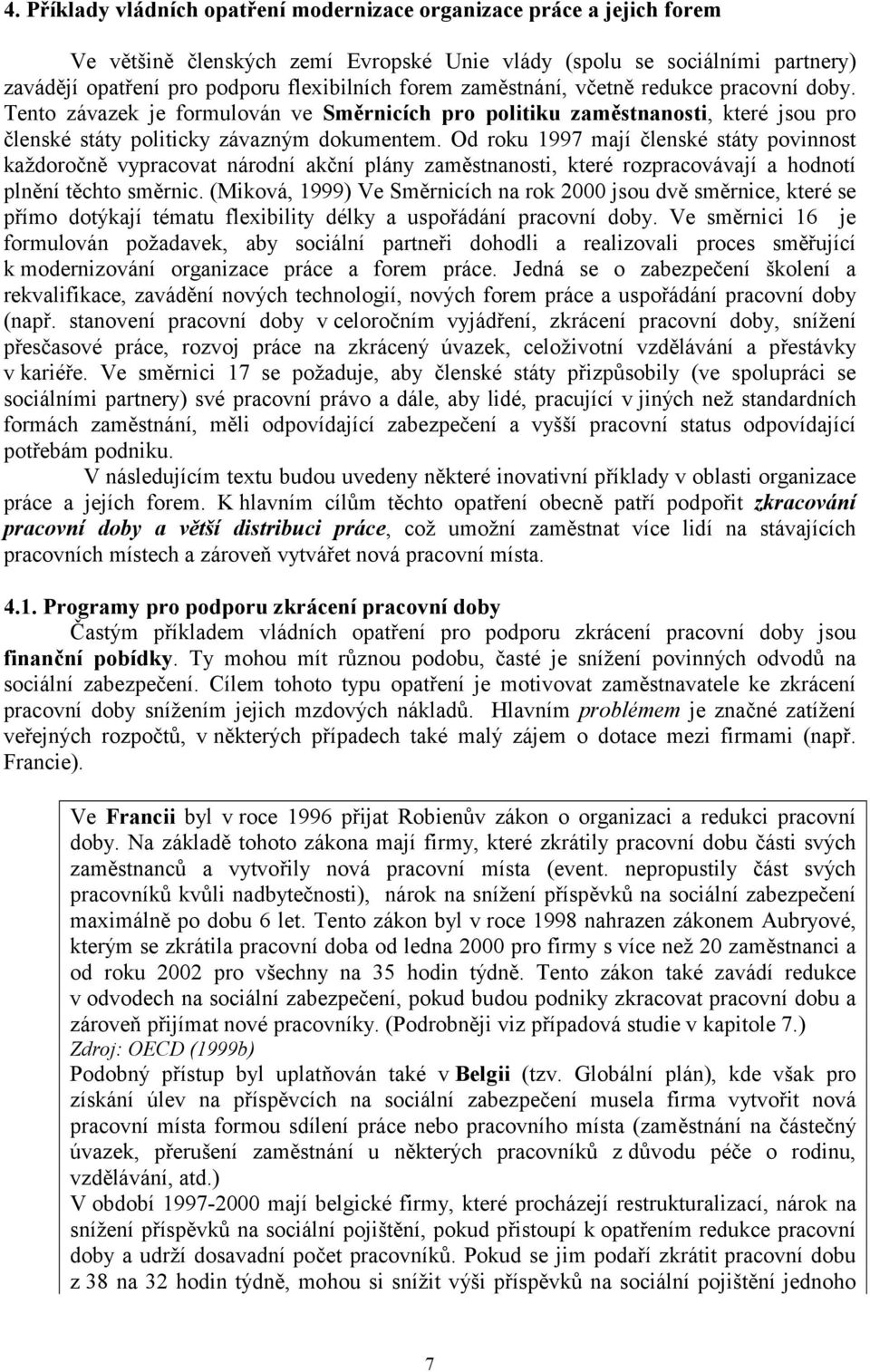 Od rku 1997 mají členské státy pvinnst každrčně vypracvat nárdní akční plány zaměstnansti, které rzpracvávají a hdntí plnění těcht směrnic.