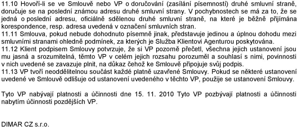 11 Smlouva, pokud nebude dohodnuto písemně jinak, představuje jedinou a úplnou dohodu mezi smluvními stranami ohledně podmínek, za kterých je Služba Klientovi Agenturou poskytována. 11.