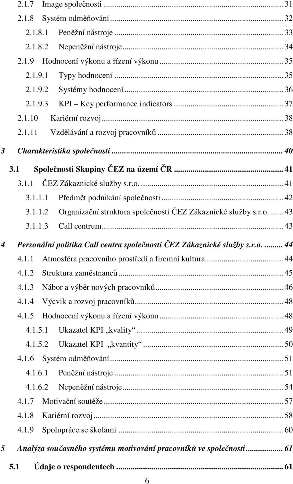 .. 41 3.1.1 ČEZ Zákaznické služby s.r.o.... 41 3.1.1.1 Předmět podnikání společnosti... 42 3.1.1.2 Organizační struktura společnosti ČEZ Zákaznické služby s.r.o.... 43 3.1.1.3 Call centrum.