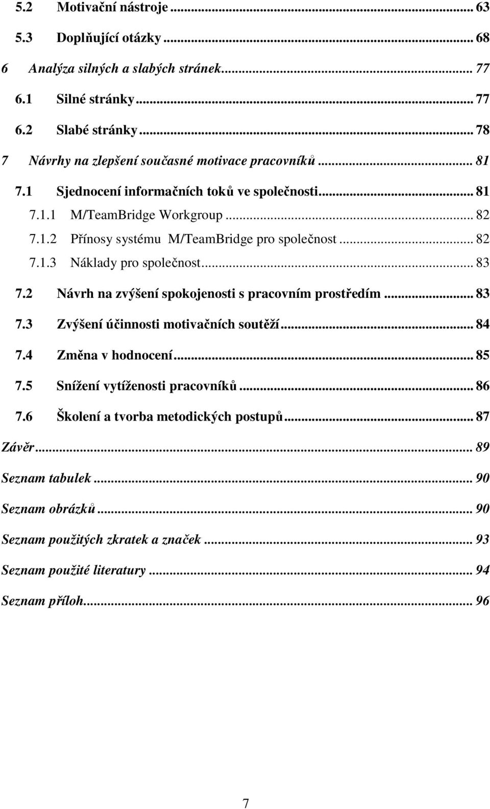 .. 82 7.1.3 Náklady pro společnost... 83 7.2 Návrh na zvýšení spokojenosti s pracovním prostředím... 83 7.3 Zvýšení účinnosti motivačních soutěží... 84 7.4 Změna v hodnocení... 85 7.