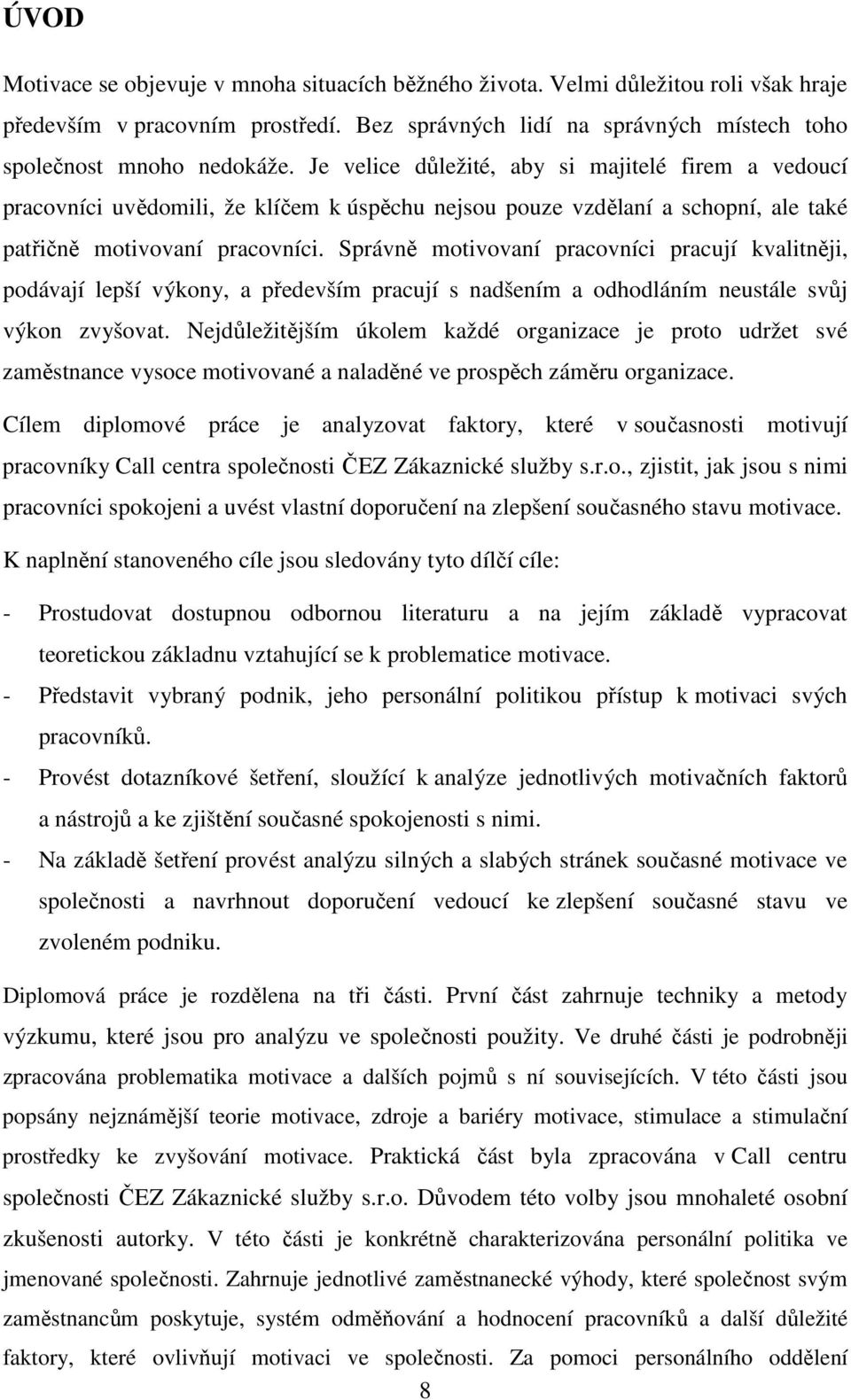 Správně motivovaní pracovníci pracují kvalitněji, podávají lepší výkony, a především pracují s nadšením a odhodláním neustále svůj výkon zvyšovat.