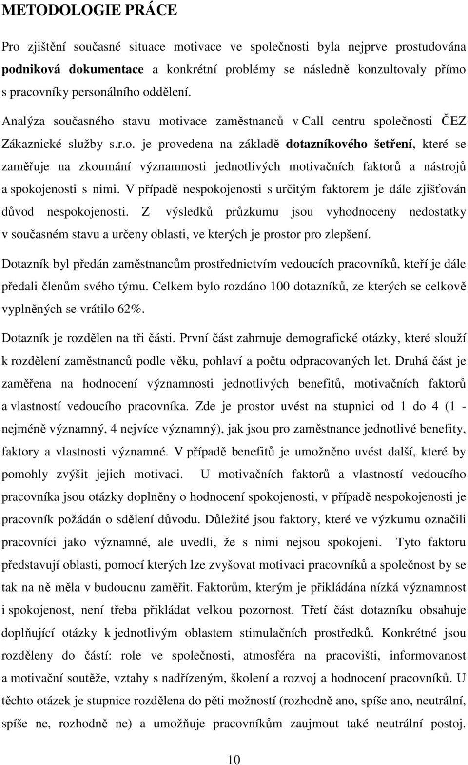 V případě nespokojenosti s určitým faktorem je dále zjišťován důvod nespokojenosti.