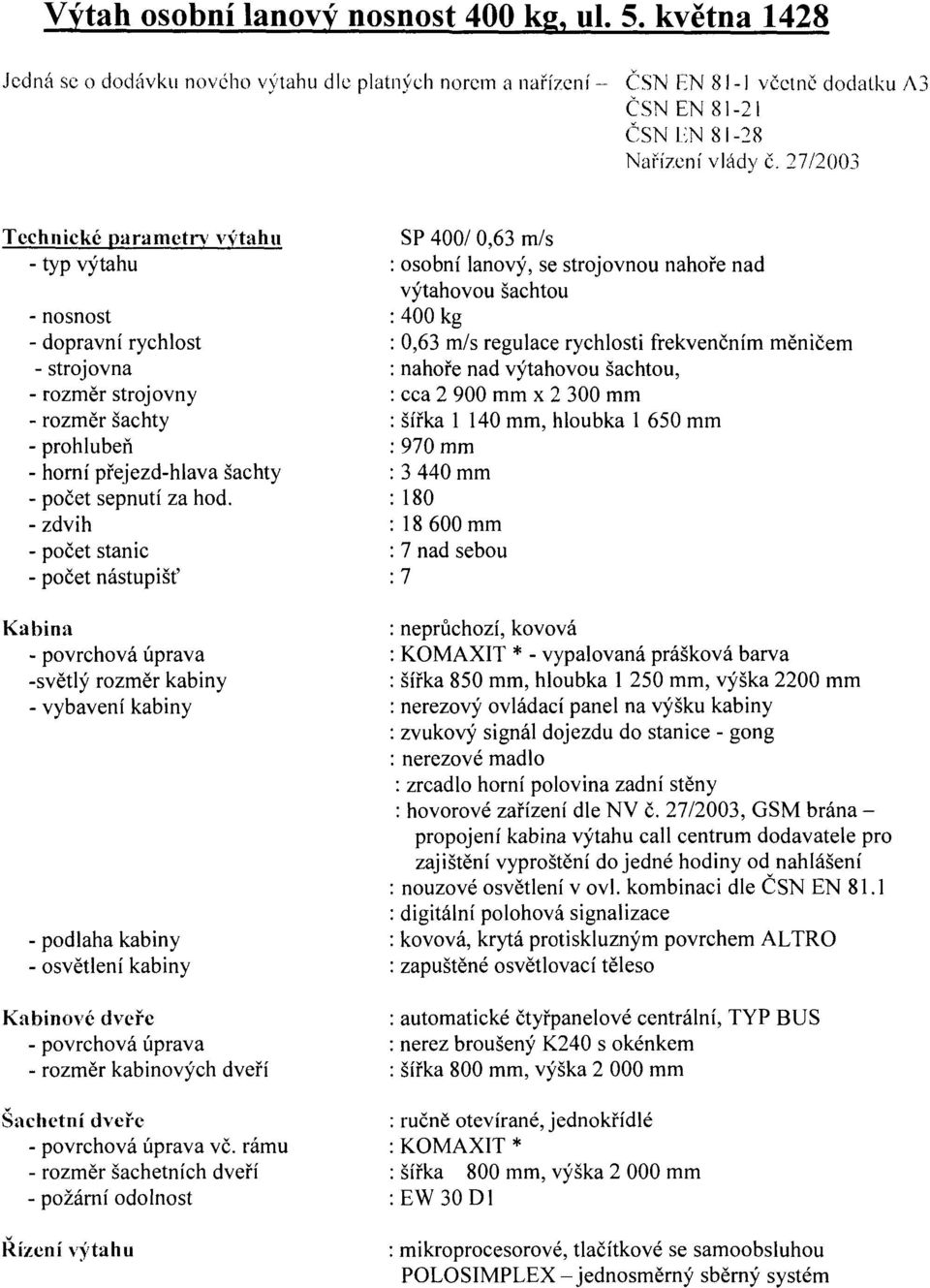 27/2003 Technické parametry výtahu - typ výtahu - nosnost - dopravní rychlost - strojovna - rozměr strojovny - rozměr šachty - prohlubeň - horní přejezd-hlava šachty - počet sepnutí za hod.