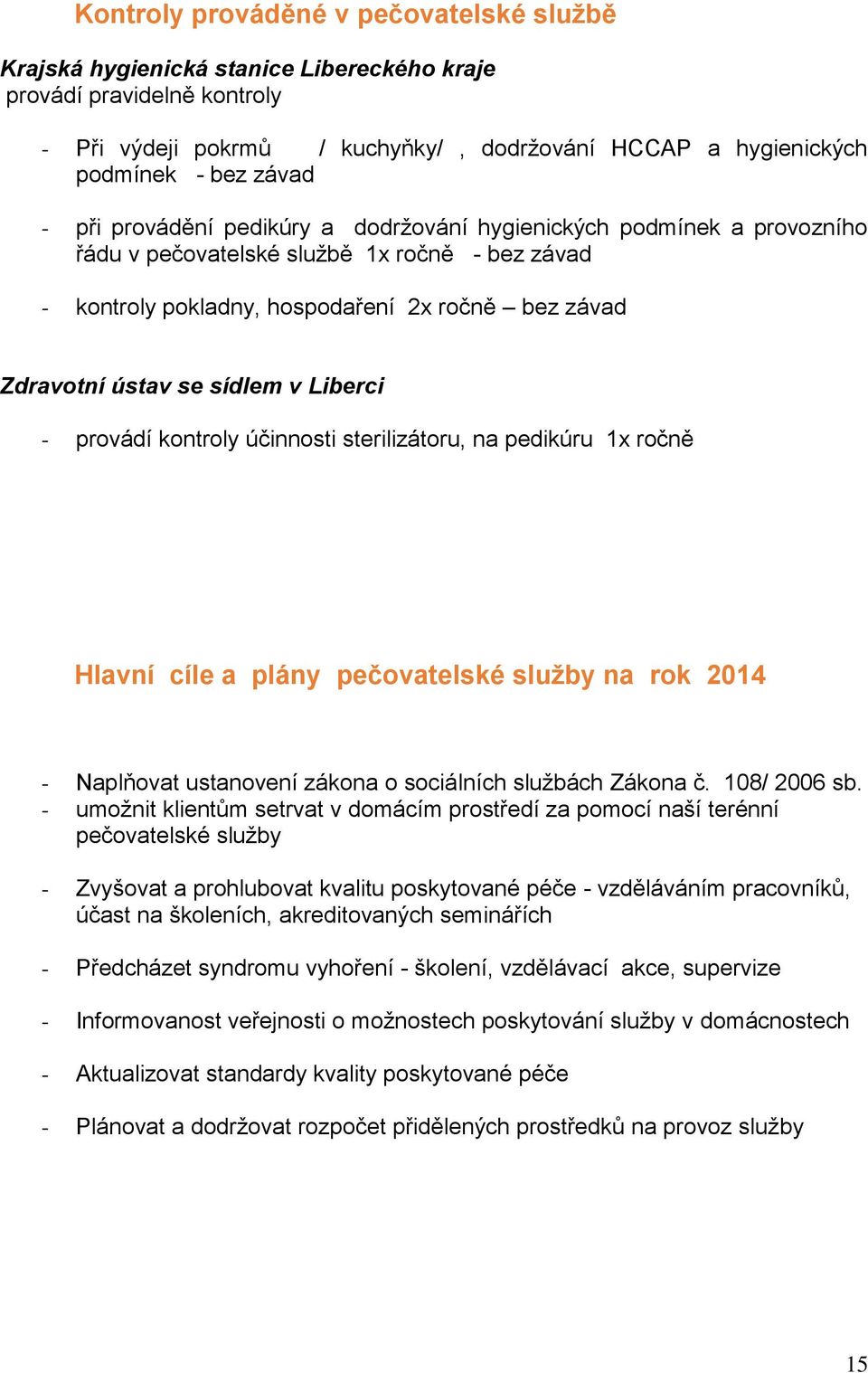 v Liberci - provádí kontroly účinnosti sterilizátoru, na pedikúru 1x ročně Hlavní cíle a plány pečovatelské služby na rok 2014 - Naplňovat ustanovení zákona o sociálních službách Zákona č.