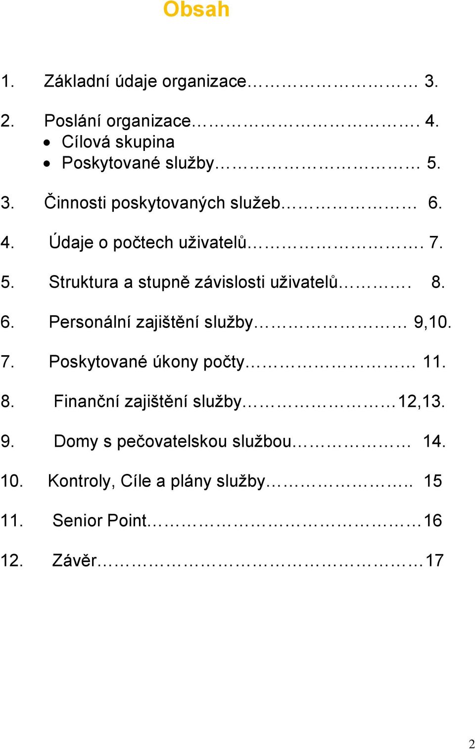 Personální zajištění služby 9,10. 7. Poskytované úkony počty 11. 8. Finanční zajištění služby 12,13. 9. Domy s pečovatelskou službou 14.